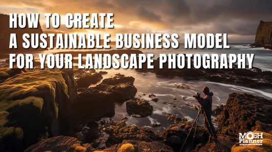 How To Create A Sustainable Business Model For Your Landscape Photography